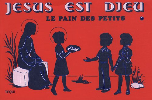 Jésus est Dieu : le pain des petits. Vol. 1