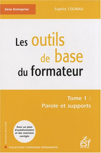 Les outils de base du formateur. Vol. 1. Parole et supports