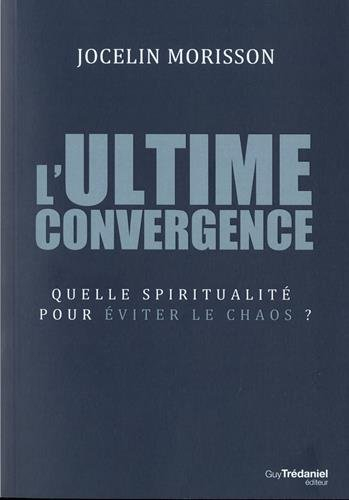 L'ultime convergence : quelle spiritualité pour éviter le chaos ?