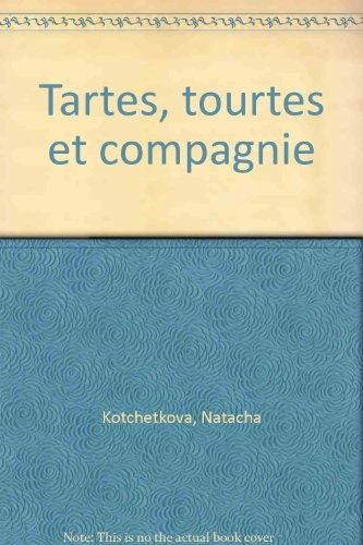 Tartes, tourtes et compagnie : tartes salées, tourtes et petits farcis, tartes sucrées, cakes et cla