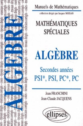 Algèbre, classes de seconde année PSI et PC : cours, exercices corrigés, travaux dirigés