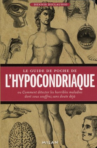 Le guide de poche de l'hypocondriaque ou Comment détecter les horribles maladies dont vous souffrez 