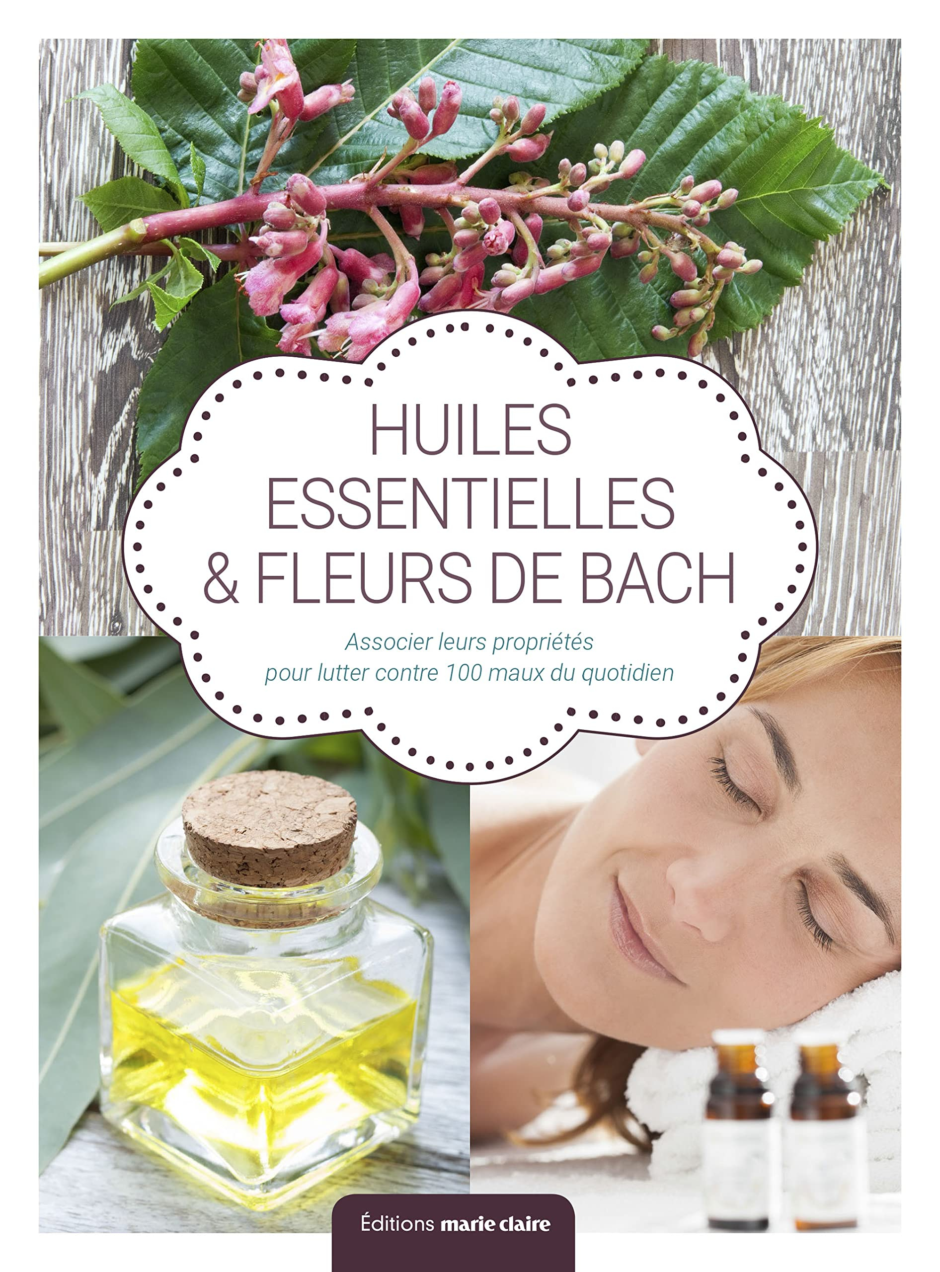 Fleurs de Bach & huiles essentielles : associer leurs propriétés pour lutter contre 100 maux du quot