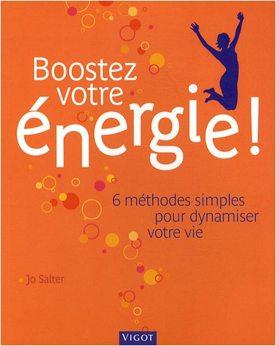 Boostez votre énergie ! : 6 moyens simples pour dynamiser votre vie, faites le ménage dans votre cor