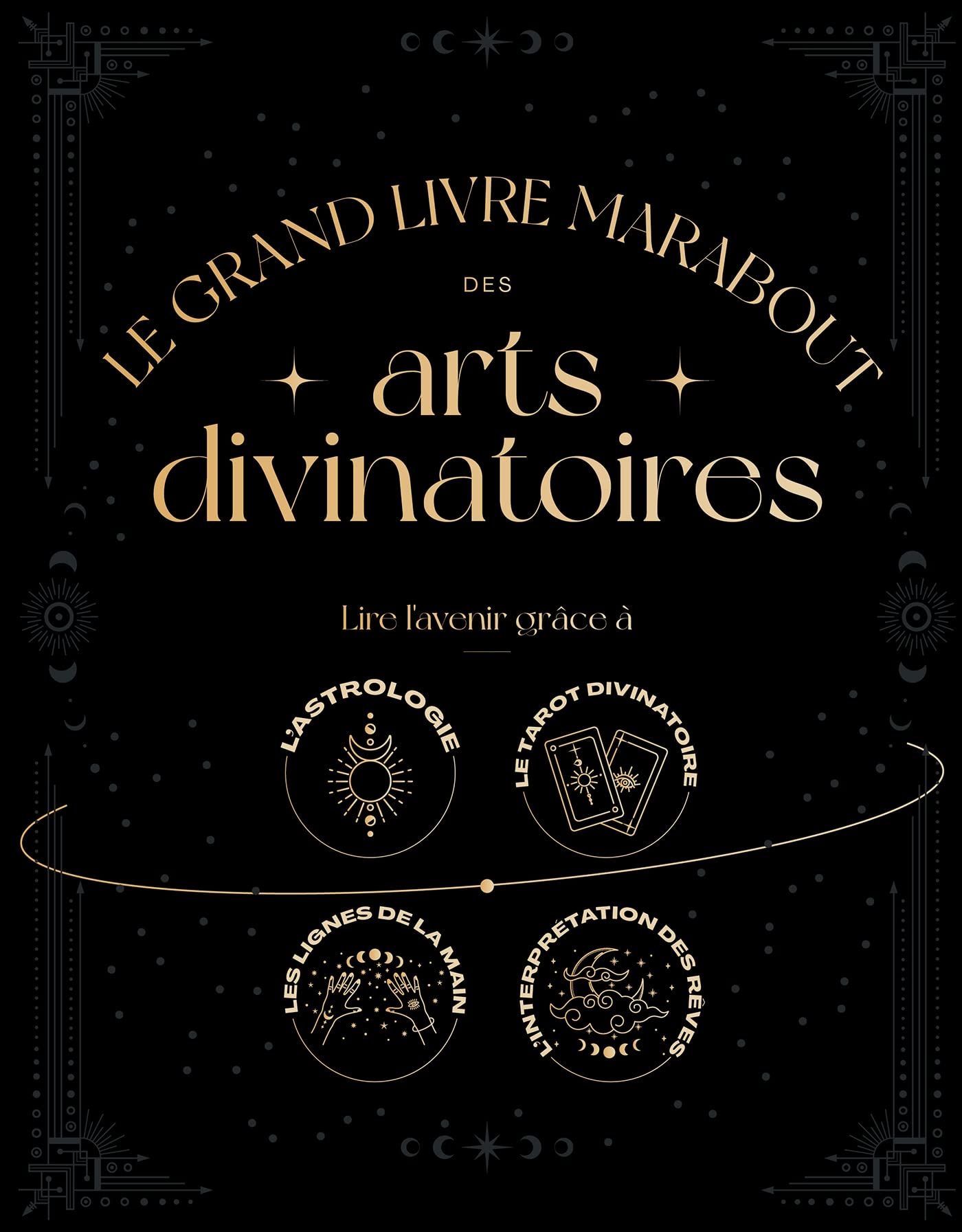 Le grand livre Marabout des arts divinatoires : lire l'avenir grâce à l'astrologie, le tarot divinat