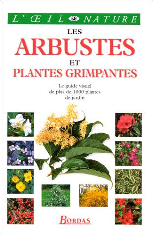 Les arbustes et plantes grimpantes : le guide visuel de plus de 1000 plantes de jardin