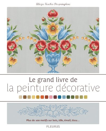 Le grand livre de la peinture décorative : plus de 100 motifs sur bois, tôle, émail, tissu...
