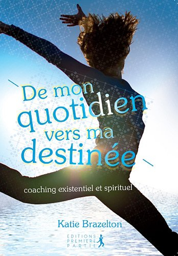 De mon quotidien vers ma destinée : coaching existentiel et spirituel