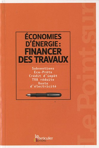 Economies d'énergie : financer des travaux : subventions, éco-prêts, crédit d'impôt, TVA réduite, ve