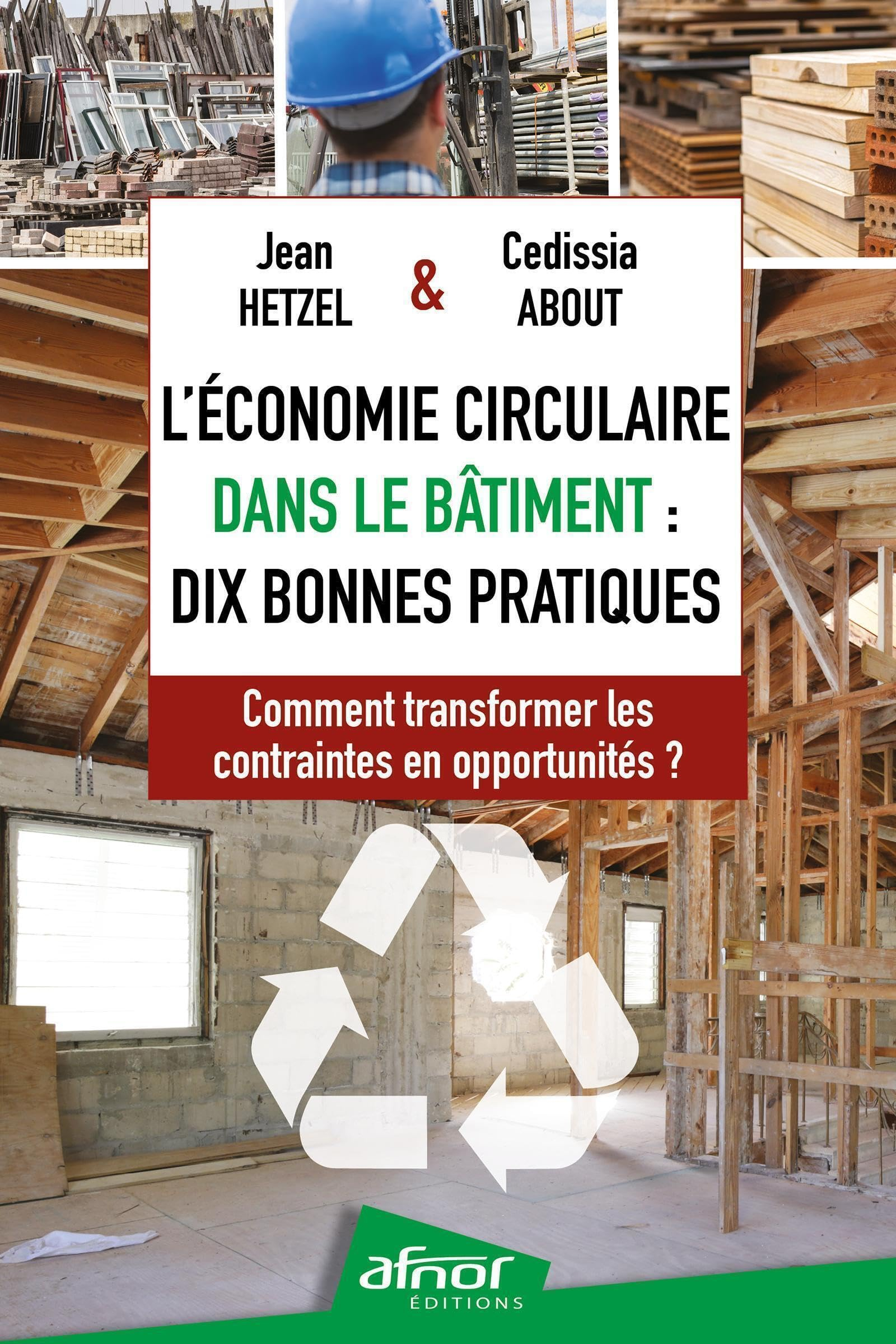L'économie circulaire dans le bâtiment : dix bonnes pratiques : comment transformer les contraintes 
