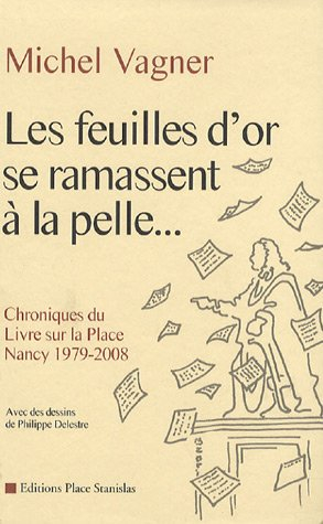 Les feuilles d'or se ramassent à la pelle... : chroniques du Livre sur la Place, Nancy, 1979-2008