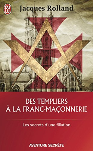 Des Templiers à la franc-maçonnerie : les secrets d'une filiation