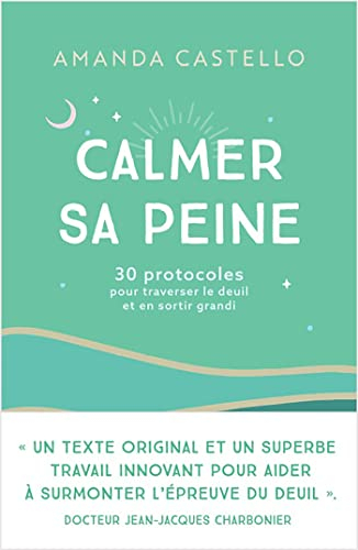 Calmer sa peine : 30 protocoles pour traverser le deuil et en sortir grandi