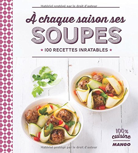 A chaque saison ses soupes : 100 recettes inratables