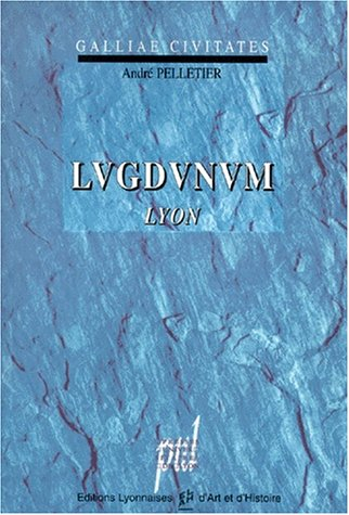 Lugdunum, Lyon ville gallo-romaine