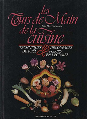 les tours de main de la cuisine : techniques de base, découpages, fleurs en légumes