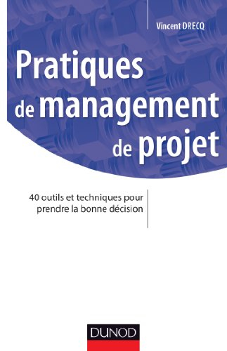 Pratiques de management de projet : 40 outils et techniques pour prendre la bonne décision