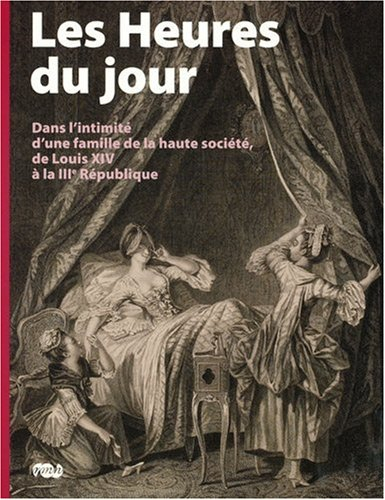 Les heures du jour : dans l'intimité d'une famille de la haute société, de Louis XIV à la IIIe Répub