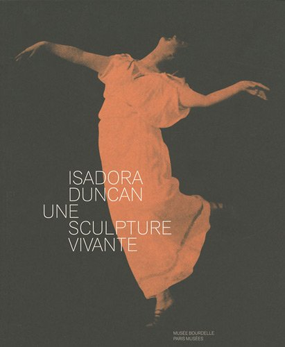 Isadora Duncan, 1877-1927 : une sculpture vivante : exposition, Paris, Musée Bourdelle, 20 novembre 
