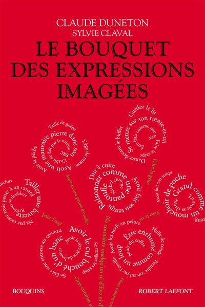 Le bouquet des expressions imagées : encyclopédie thématique des locutions figurées de la langue fra
