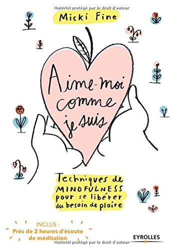 Aime-moi comme je suis : techniques de mindfulness pour se libérer du besoin de plaire