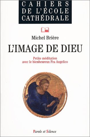 L'image de Dieu : petite méditation sur une oeuvre du bienheureux Fra Angelico
