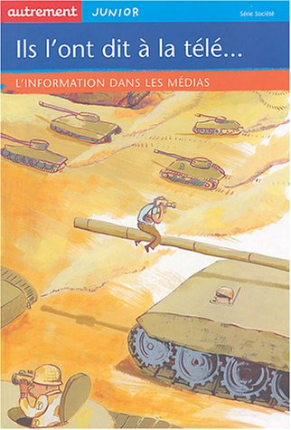 Ils l'ont dit à la télé... : l'information dans les médias
