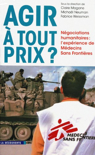 Agir à tout prix ? : négociations humanitaires : l'expérience de Médecins sans frontières