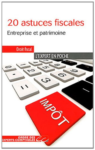 20 astuces fiscales : entreprise et patrimoine