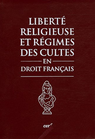 Liberté religieuse et régimes des cultes en droit français : textes, pratique administrative, jurisp