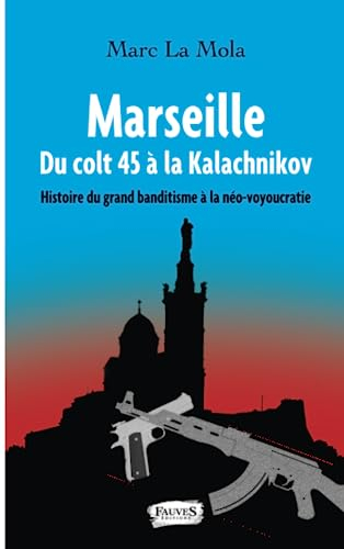 Marseille, du colt 45 à la kalachnikov : histoire du grand banditisme à la néo-voyoucratie : essai