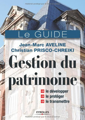 Gestion du patrimoine : le guide : le développer, le protéger, le transmettre