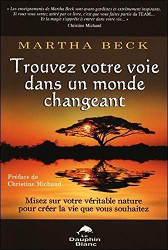 Trouvez votre voie dans un monde changeant : misez sur votre véritable nature pour créer la vie que 