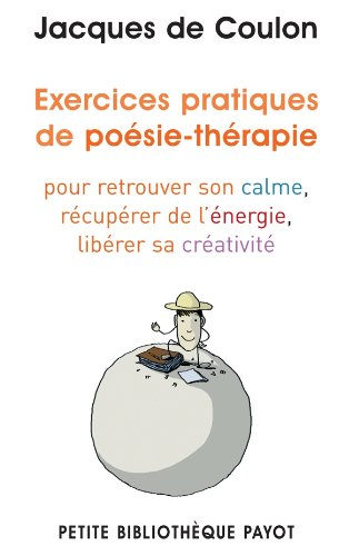 Exercices pratiques de poésie-thérapie : pour retrouver le calme, récupérer de l'énergie, libérer sa
