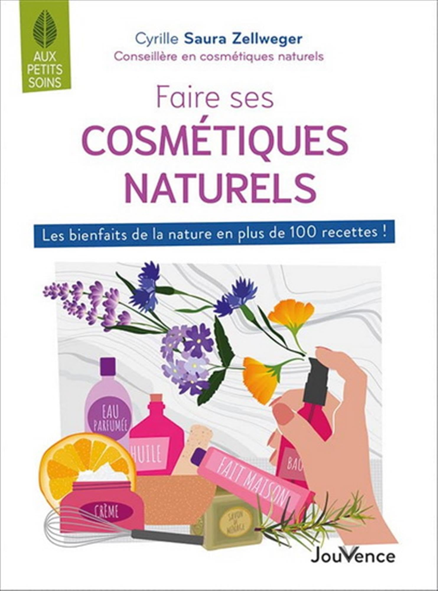 Faire ses cosmétiques naturels : les bienfaits de la nature en plus de 100 recettes !