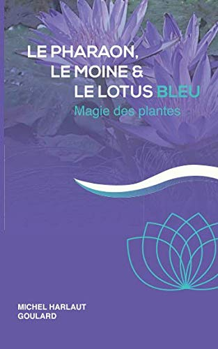 Le pharaon, le moine et le lotus bleu: Magie des plantes
