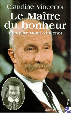 Le maître du bonheur : mon père Henri Vincenot