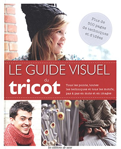 Le guide visuel du tricot : tous les points, toutes les techniques et tous les motifs, pas à pas en 