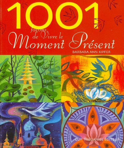 1.001 façons de vivre le moment présent : comment trouver la force du présent