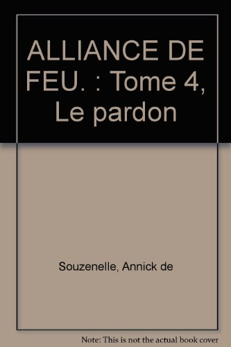 alliance de feu. : tome 4, le pardon
