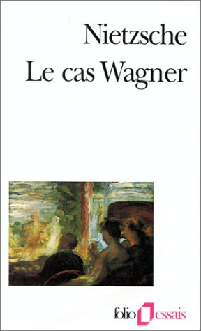 Le cas Wagner. Nietzsche contre Wagner