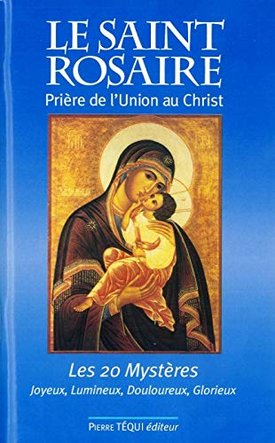 Le Saint Rosaire : prière de l'union au Christ : les 20 mystères, joyeux, lumineux, douloureux, glor
