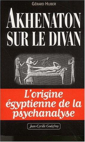 Akhenaton sur le divan : les origines égyptiennes de la psychanalyse