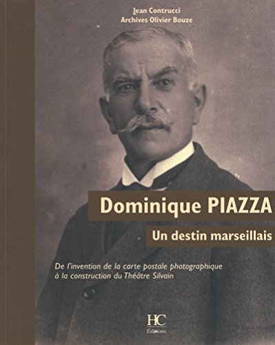 Dominique Piazza, un destin marseillais : de l'invention de la carte postale photographique à la con
