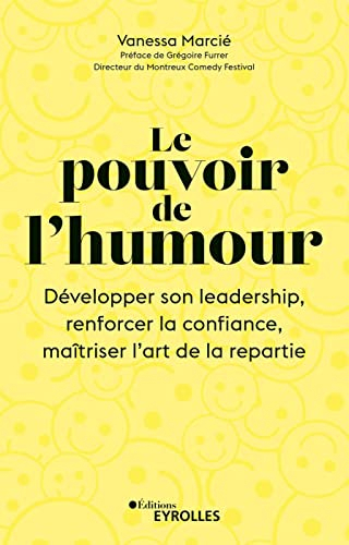 Le pouvoir de l'humour : développer son leadership, renforcer la confiance, maîtriser l'art de la ré