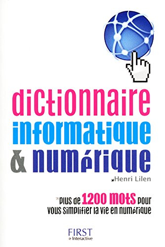 Dictionnaire informatique & numérique : plus de 1.200 mots pour vous simplifier la vie en numérique