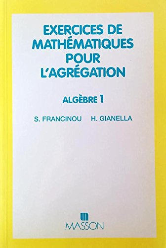 exercices de mathématiques pour l'agrégation, algèbre tome 1 : exercices de mathématiques pour l'agr