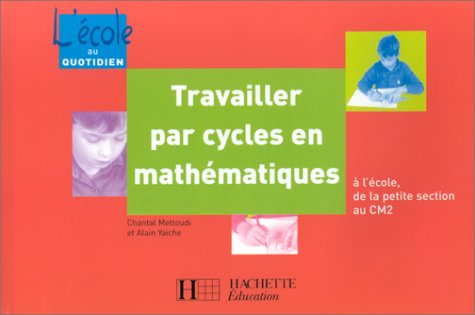 Travailler par cycles en mathématiques : à l'école, de la petite section au CM2