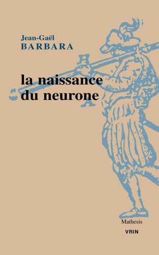 La naissance du neurone : la constitution d'un objet scientifique au XXe siècle