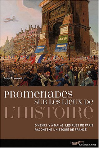 Promenades sur les lieux de l'histoire : d'Henri IV à mai 68, les rues de Paris racontent l'histoire